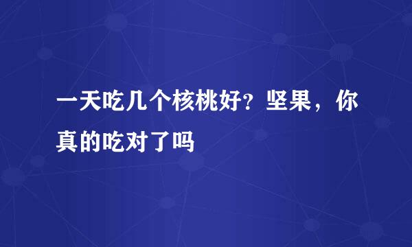 一天吃几个核桃好？坚果，你真的吃对了吗