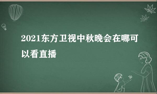 2021东方卫视中秋晚会在哪可以看直播