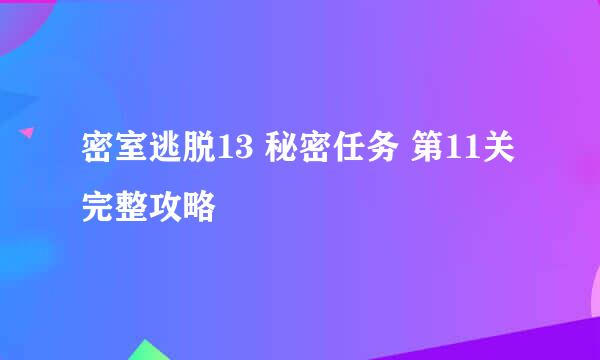 密室逃脱13 秘密任务 第11关 完整攻略