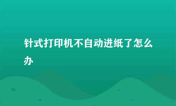 针式打印机不自动进纸了怎么办