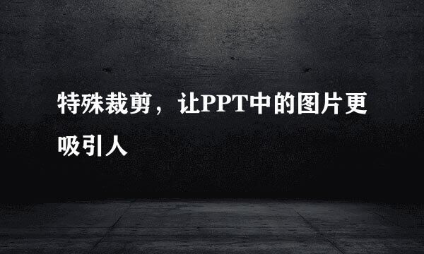 特殊裁剪，让PPT中的图片更吸引人