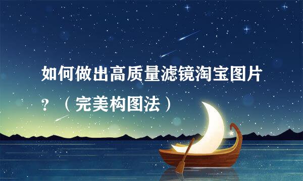 如何做出高质量滤镜淘宝图片？（完美构图法）