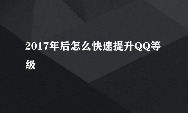 2017年后怎么快速提升QQ等级