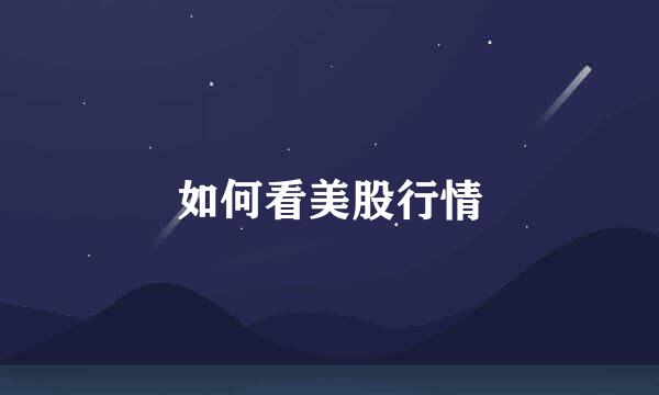 如何看美股行情