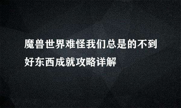 魔兽世界难怪我们总是的不到好东西成就攻略详解
