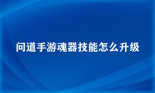 问道手游魂器技能怎么升级