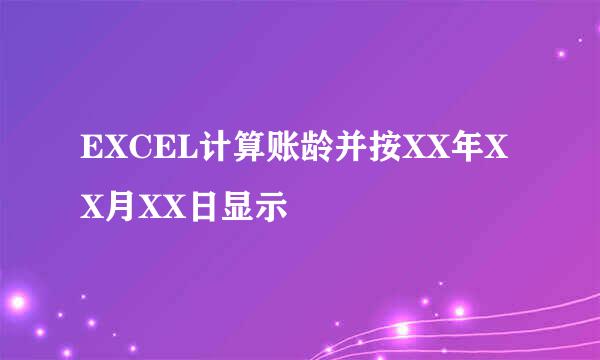 EXCEL计算账龄并按XX年XX月XX日显示