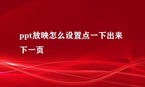ppt放映怎么设置点一下出来下一页