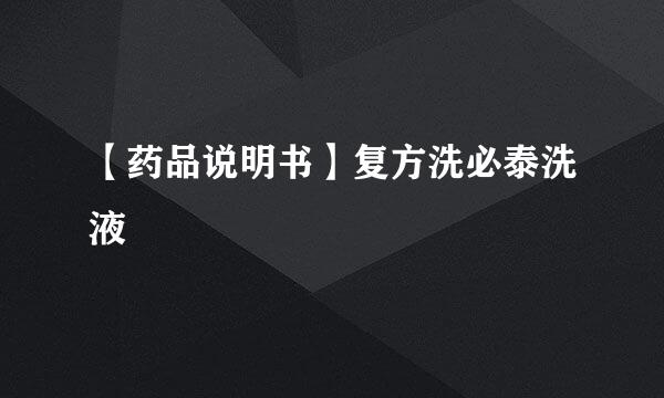 【药品说明书】复方洗必泰洗液