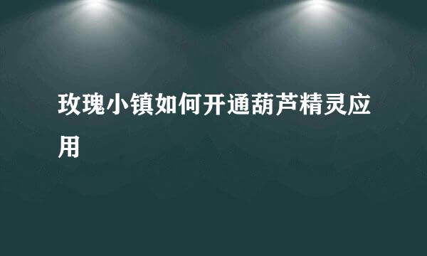 玫瑰小镇如何开通葫芦精灵应用