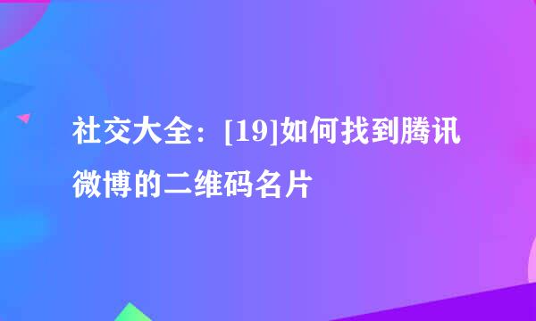 社交大全：[19]如何找到腾讯微博的二维码名片