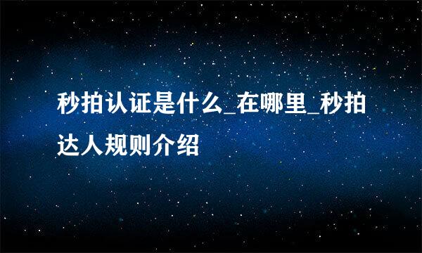 秒拍认证是什么_在哪里_秒拍达人规则介绍