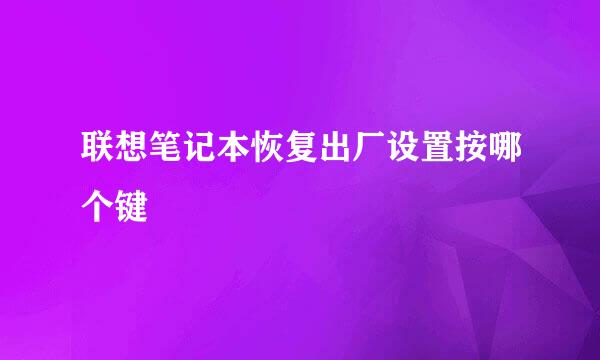 联想笔记本恢复出厂设置按哪个键