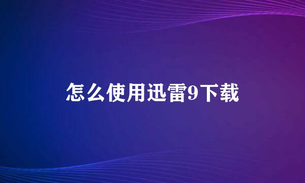 怎么使用迅雷9下载