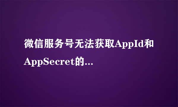 微信服务号无法获取AppId和AppSecret的解决方案