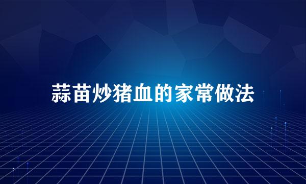 蒜苗炒猪血的家常做法